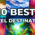 10 Best Travel Destinations You Need to Visit in 2025